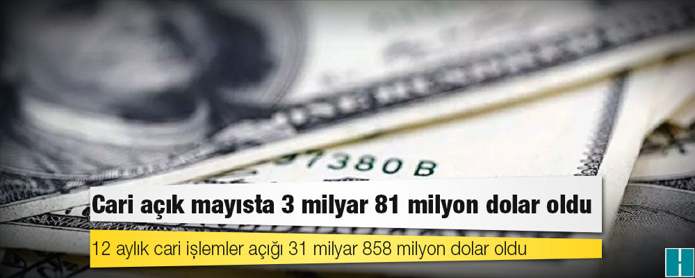 Cari açık mayısta 3 milyar 81 milyon dolar oldu