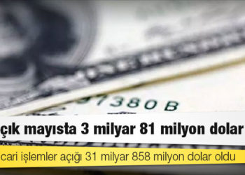 Cari açık mayısta 3 milyar 81 milyon dolar oldu
