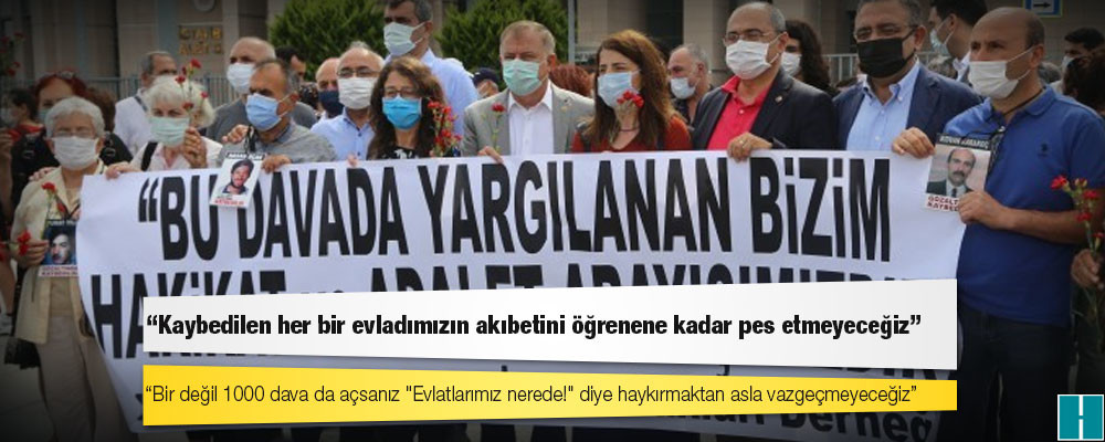 Cumartesi Anneleri: Bir değil 1000 dava da açsanız "Evlatlarımız nerede!" diye haykırmaktan asla vazgeçmeyeceğiz