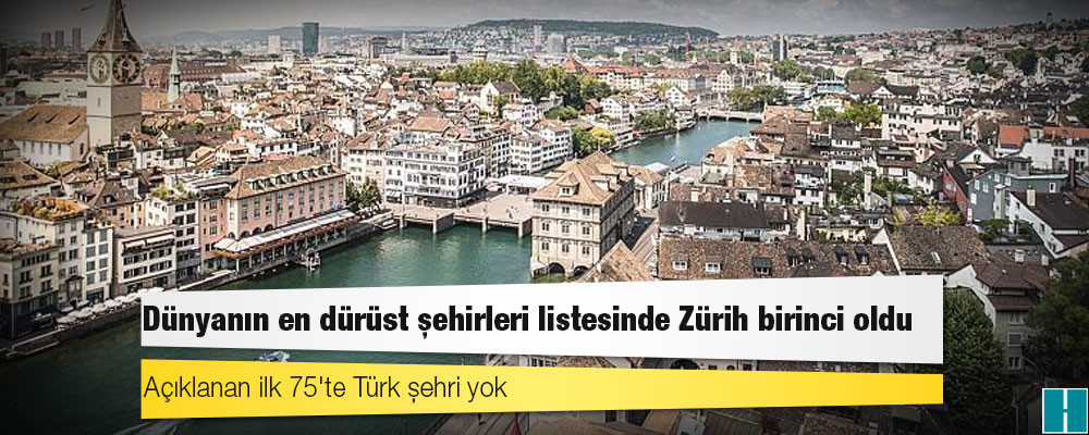 Dünyanın en dürüst şehirleri listesinde Zürih birinci oldu: Açıklanan ilk 75'te Türk şehri yok