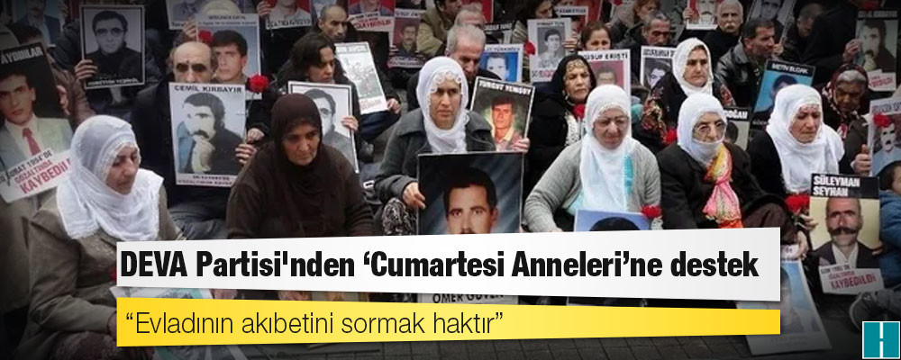 DEVA Partisi'nden ‘Cumartesi Anneleri’ne destek: Evladının akıbetini sormak haktır