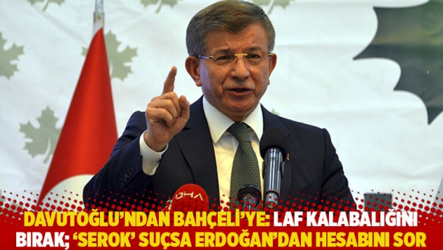 Davutoğlu’ndan Bahçeli’ye: Laf kalabalığını bırak; ‘Serok’ suçsa Erdoğan’dan hesabını sorun