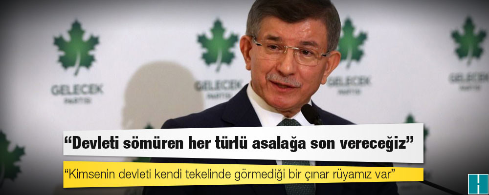 Davutoğlu: 'Devleti sömüren her türlü asalağa son vereceğiz'