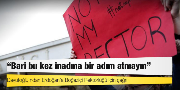 Davutoğlu’ndan Erdoğan’a Boğaziçi Rektörlüğü için çağrı: Bari bu kez inadına bir adım atmayın