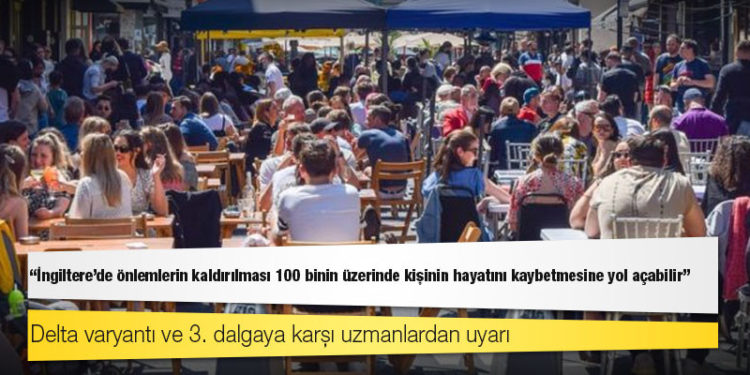 Delta varyantı ve 3. dalgaya karşı uyarı: 'İngiltere'de önlemlerin kaldırılması 100 binin üzerinde kişinin hayatını kaybetmesine yol açabilir'