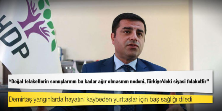 Demirtaş: 'Doğal felaketlerin sonuçlarının bu kadar ağır olmasının nedeni, Türkiye'deki siyasi felakettir'