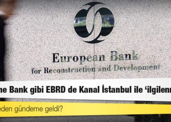 Deutsche Bank gibi EBRD de Kanal İstanbul ile 'ilgilenmiyor'