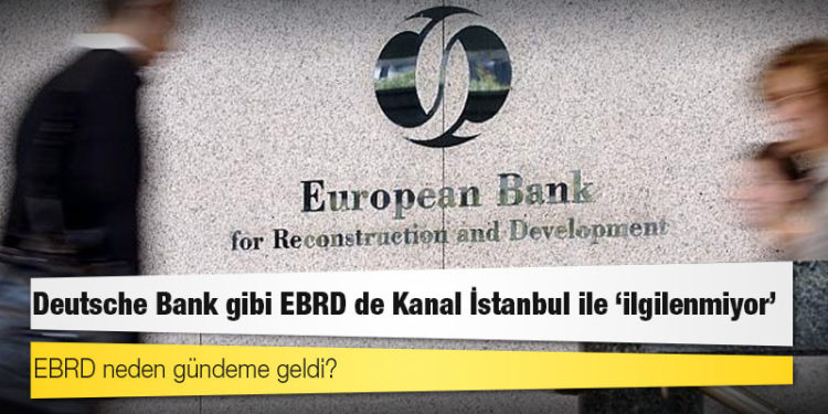 Deutsche Bank gibi EBRD de Kanal İstanbul ile 'ilgilenmiyor'