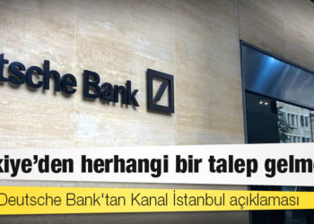 Deutsche Bank'tan Kanal İstanbul açıklaması: Türkiye'den herhangi bir talep gelmedi