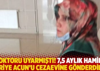 Doktoru uyarmıştı! 7,5 aylık hamile &ouml;ğretmen Huriye Acun&rsquo;u cezaevine g&ouml;nderdiler