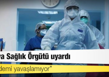Dünya Sağlık Örgütü uyardı: Pandemi yavaşlamıyor