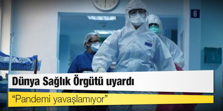 Dünya Sağlık Örgütü uyardı: Pandemi yavaşlamıyor