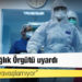 Dünya Sağlık Örgütü uyardı: Pandemi yavaşlamıyor