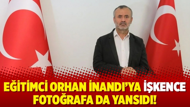 Eğitimci Orhan İnandı’ya işkence fotoğrafa da yansıdı!