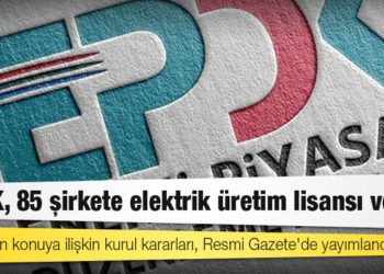 EPDK, 85 şirkete elektrik üretim lisansı verdi