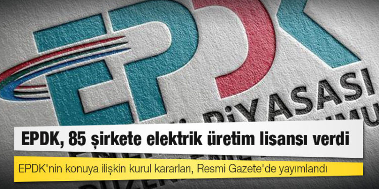 EPDK, 85 şirkete elektrik üretim lisansı verdi