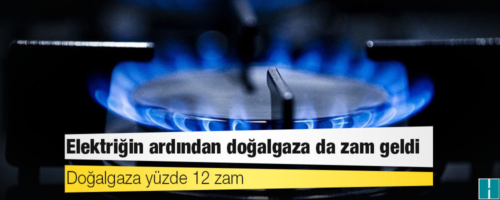 Elektriğin ardından doğalgaza da zam geldi