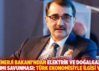 Enerji Bakanı&rsquo;ndan elektrik ve doğalgaz zammı savunması: T&uuml;rk ekonomisiyle ilgisi yok!