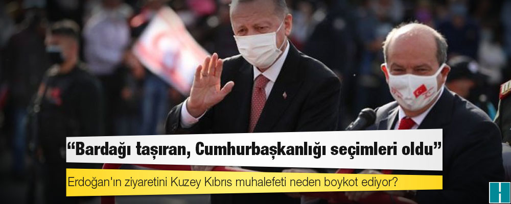 Erdoğan'ın ziyaretini Kuzey Kıbrıs muhalefeti neden boykot ediyor?