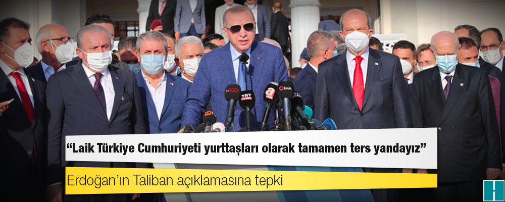 Erdoğan’ın Taliban açıklamasına tepki; "Laik Türkiye Cumhuriyeti yurttaşları olarak tamamen ters yandayız"