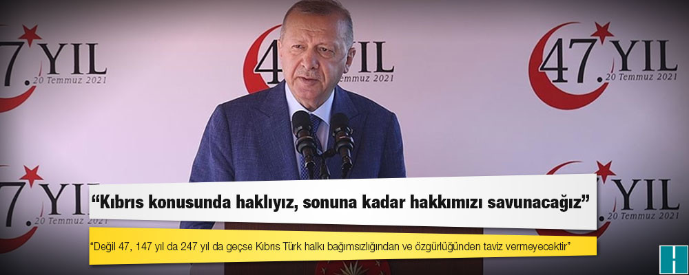 Erdoğan: Kıbrıs konusunda haklıyız, sonuna kadar hakkımızı savunacağız