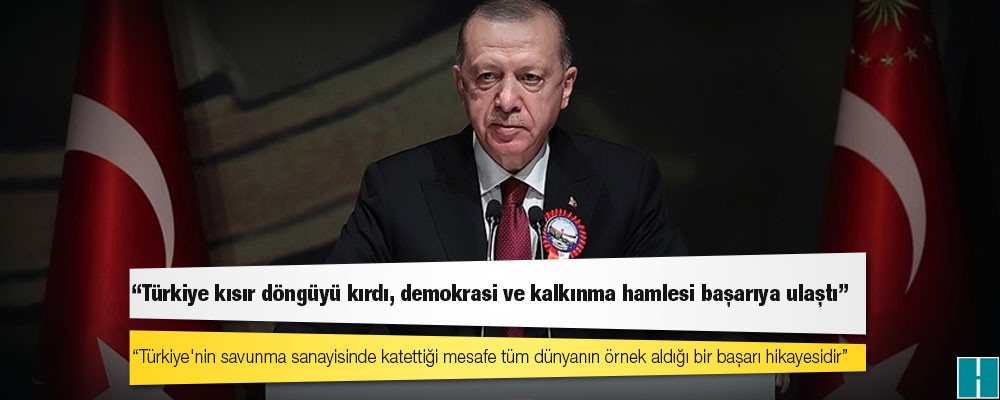 Erdoğan: Türkiye kısır döngüyü kırdı, demokrasi ve kalkınma hamlesi başarıya ulaştı