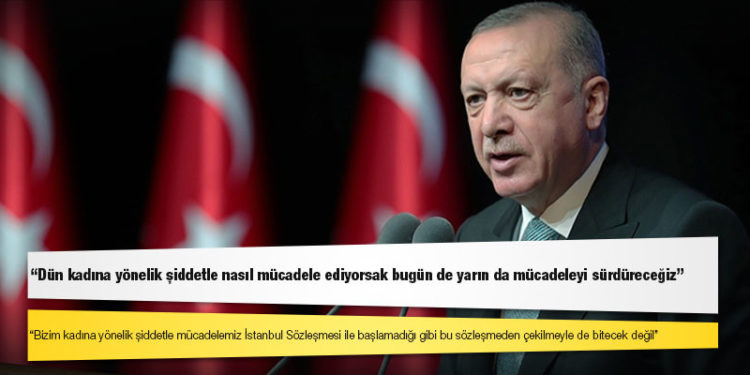Erdoğan: Kadına yönelik şiddetle mücadelemiz İstanbul Sözleşmesi'yle başlamadığı gibi bu sözleşmeden çekilmeyle de bitecek değildir
