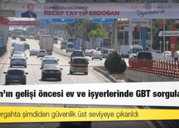 Erdoğan'ın gelişi öncesi ev ve işyerlerinde GBT sorgulaması