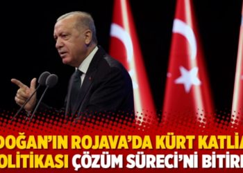 Erdoğan&rsquo;ın Rojava&rsquo;da K&uuml;rt Katliamı politikası &Ccedil;&ouml;z&uuml;m S&uuml;reci&rsquo;ni bitirdi