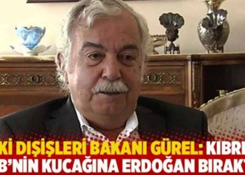 Eski Dışişleri Bakanı G&uuml;rel: Kıbrıs'ı AB'nin kucağına Erdoğan bıraktı