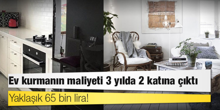 Ev kurmanın maliyeti 3 yılda 2 katına çıktı: Yaklaşık 65 bin lira!