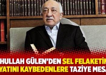 Fethullah G&uuml;len'den sel felaketinde hayatını kaybedenlere taziye mesajı