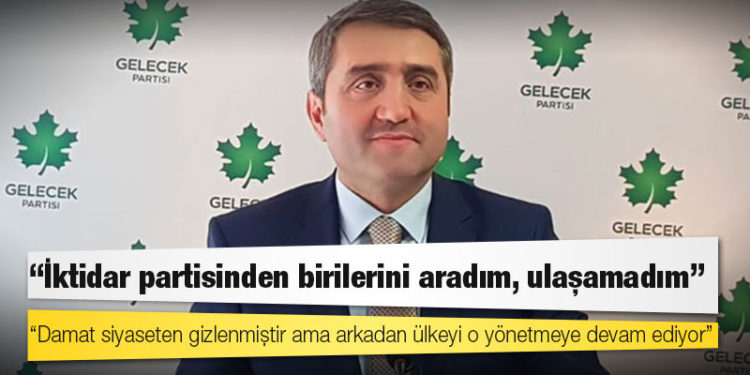 Gelecek Partisi Genel Başkan Yardımcısı Temurci: Damat siyaseten gizlenmiştir ama arkadan ülkeyi o yönetmeye devam ediyor