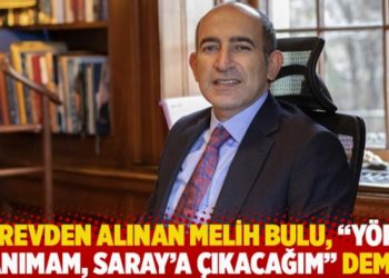 G&ouml;revden alınan Melih Bulu, 'Y&Ouml;K'&uuml; tanımam, Saray'a &ccedil;ıkacağım' demiş