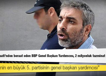 'Gülen Cemaati' soruşturmasında beraat eden BBP Genel Başkan Yardımcısı, 2 milyonluk tazminat davası açtı