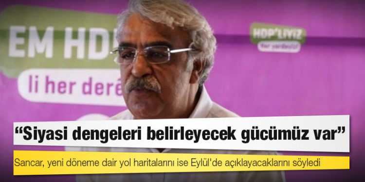 HDP Eş Genel Başkanı Mithat Sancar: Türkiye’deki siyasi dengeleri belirleyecek gücümüz var