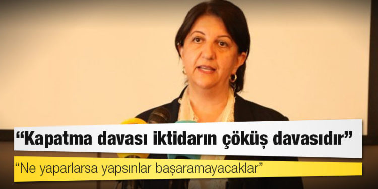 HDP Eş Genel Başkanı Pervin Buldan: Kapatma davası, HDP karşısında siyaseten kaybeden iktidarın çöküş davasıdır