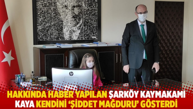 Hakkında haber yapılan Şarköy Kaymakamı Kaya kendini 'şiddet mağduru' gösterdi