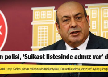 Hasip Kaplan: Alman polisi, ‘Suikast listesinde adınız var’ dedi