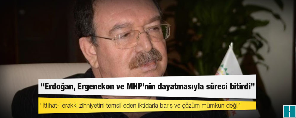 Hatip Dicle: Erdoğan, Ergenekon ve MHP'nin dayatmasıyla süreci bitirdi