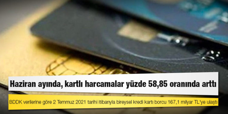 Haziran ayında, kartlı harcamalar yüzde 58,85 oranında arttı