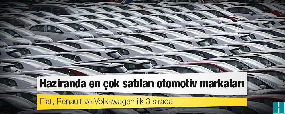 Haziranda en çok satılan otomotiv markaları belli oldu