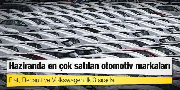 Haziranda en çok satılan otomotiv markaları belli oldu
