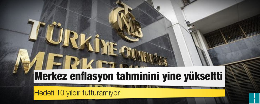 Hedefi 10 yıldır tutturamıyor: Merkez enflasyon tahminini yine yükseltti