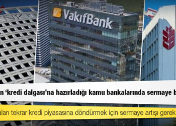 Hükümetin ‘kredi dalgası’na hazırladığı kamu bankalarında sermaye bitmiş