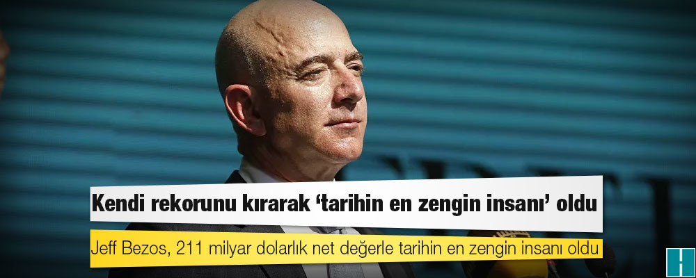 Jeff Bezos kendi rekorunu kırarak 'tarihin en zengin insanı' oldu