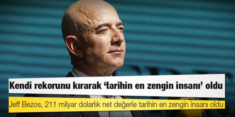 Jeff Bezos kendi rekorunu kırarak 'tarihin en zengin insanı' oldu