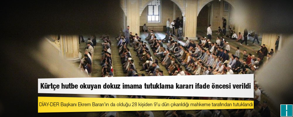 Kürtçe hutbe okuyan dokuz imama tutuklama kararı ifade öncesi verildi