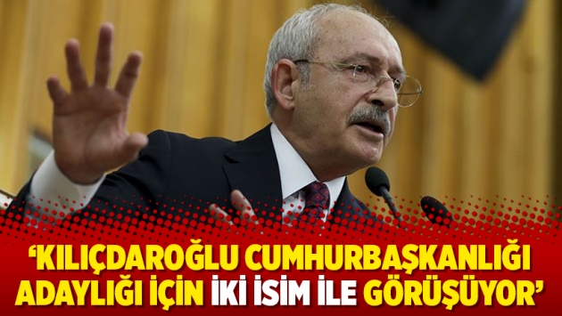 'Kılıçdaroğlu Cumhurbaşkanlığı adaylığı için iki isim ile görüşüyor'