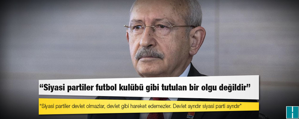 Kılıçdaroğlu: Siyasi partiler futbol kulübü gibi tutulan bir olgu değildir